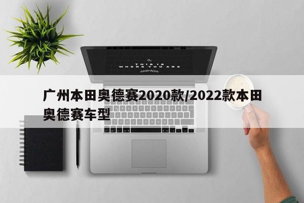 广州本田奥德赛2020款/2022款本田奥德赛车型