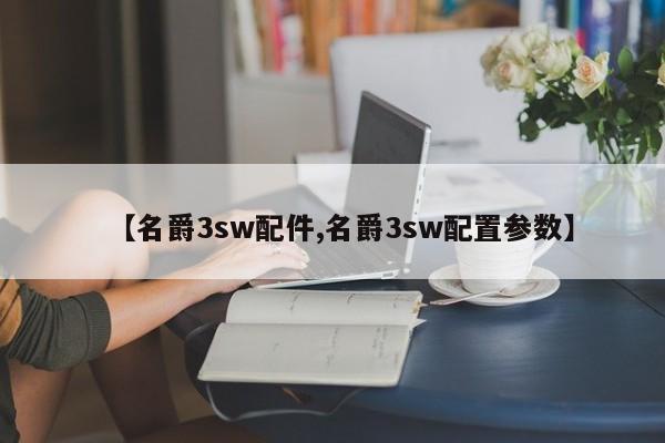 【名爵3sw配件,名爵3sw配置参数】