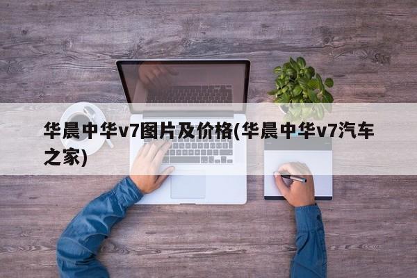 华晨中华v7图片及价格(华晨中华v7汽车之家)